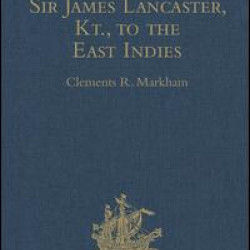 The Voyages of Sir James Lancaster, Kt., to the East Indies The Voyages of Sir James Lancaster, Kt., to the East Indies