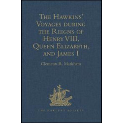 The Hawkins' Voyages during the Reigns of Henry VIII, Queen Elizabeth, and James I The Hawkins' Voyages during the Reigns of Henry VIII, Queen Elizabeth, and James I