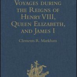 The Hawkins' Voyages during the Reigns of Henry VIII, Queen Elizabeth, and James I