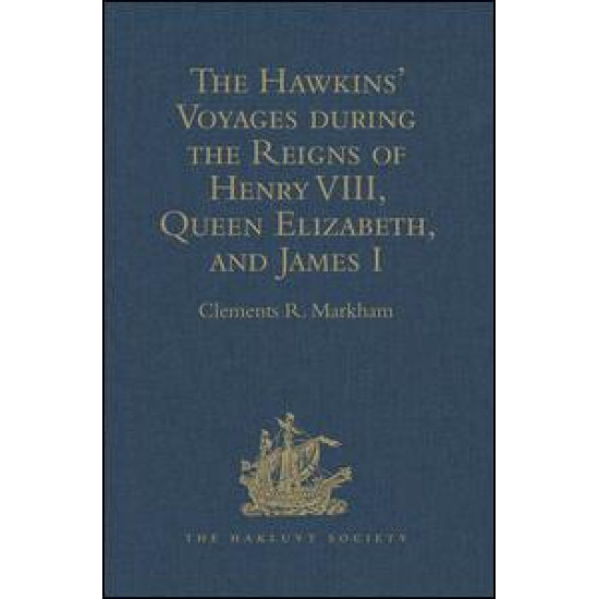 The Hawkins' Voyages during the Reigns of Henry VIII, Queen Elizabeth, and James I