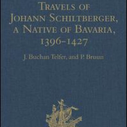 The Bondage and Travels of Johann Schiltberger, a Native of Bavaria, in Europe, Asia, and Africa, 1396-1427