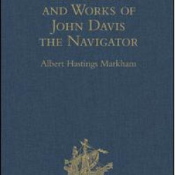 The Voyages and Works of John Davis the Navigator The Voyages and Works of John Davis the Navigator