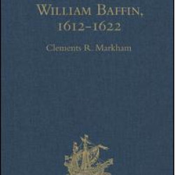 The Voyages of William Baffin, 1612-1622 The Voyages of William Baffin, 1612-1622