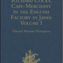 Diary of Richard Cocks, Cape-Merchant in the English Factory in Japan 1615-1622, with Correspondence Diary of Richard Cocks, Cape-Merchant in the English Factory in Japan 1615-1622, with Correspondence