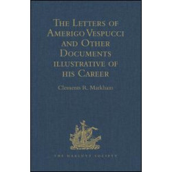 The Letters of Amerigo Vespucci and Other Documents illustrative of his Career The Letters of Amerigo Vespucci and Other Documents illustrative of his Career