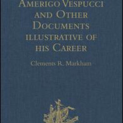 The Letters of Amerigo Vespucci and Other Documents illustrative of his Career