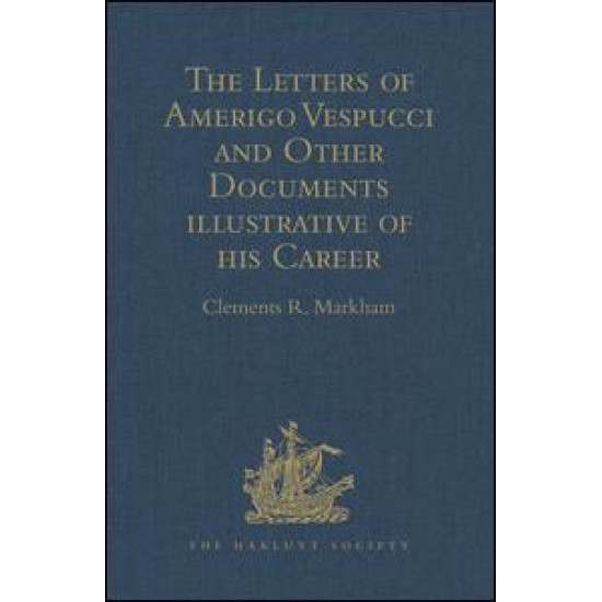 The Letters of Amerigo Vespucci and Other Documents illustrative of his Career