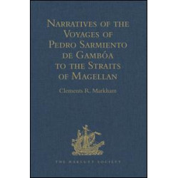 Narratives of the Voyages of Pedro Sarmiento de Gambóa to the Straits of Magellan