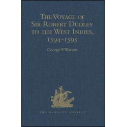 The Voyage of Sir Robert Dudley, afterwards styled Earl of Warwick and Leicester and Duke of Northumberland, to the West Indies, 1594-1595