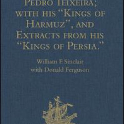 The Travels of Pedro Teixeira; with his 'Kings of Harmuz', and Extracts from his 'Kings of Persia'
