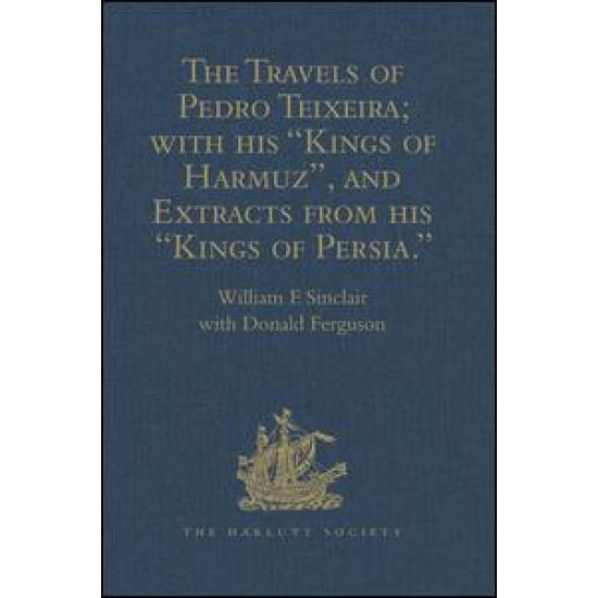 The Travels of Pedro Teixeira; with his 'Kings of Harmuz', and Extracts from his 'Kings of Persia'