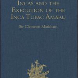 History of the Incas, by Pedro Sarmiento de Gamboa, and the Execution of the Inca Tupac Amaru, by Captain Baltasar de Ocampo