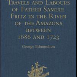Journal of the Travels and Labours of Father Samuel Fritz in the River of the Amazons between 1686 and 1723