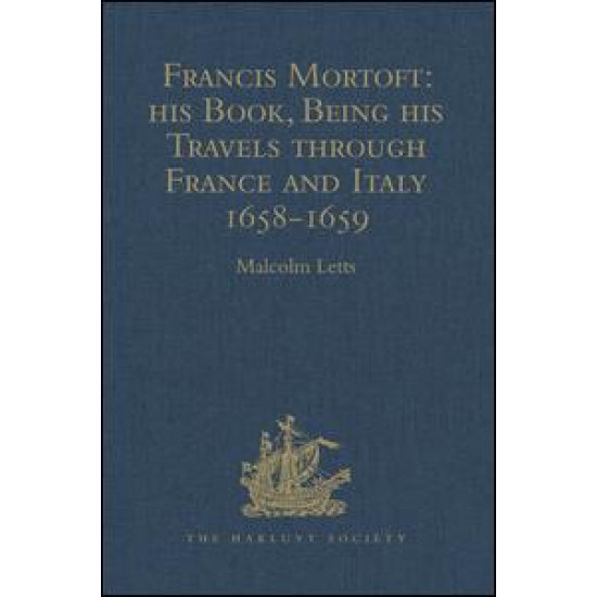 Francis Mortoft: his Book, Being his Travels through France and Italy 1658-1659