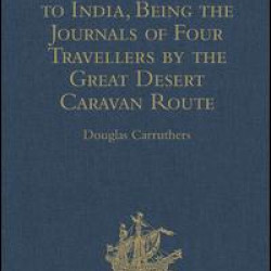 The Desert Route to India, Being the Journals of Four Travellers by the Great Desert Caravan Route between Aleppo and Basra, 1745-1751
