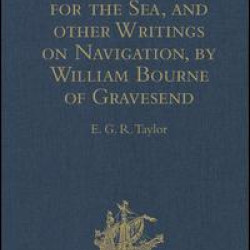 A Regiment for the Sea, and other Writings on Navigation, by William Bourne of Gravesend, a Gunner, c.1535-1582