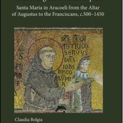 Reclaiming the Roman Capitol: Santa Maria in Aracoeli from the Altar of Augustus to the Franciscans, c. 500–1450