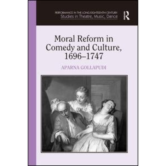 Moral Reform in Comedy and Culture, 1696-1747 Moral Reform in Comedy and Culture, 1696-1747