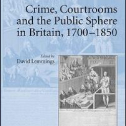 Crime, Courtrooms and the Public Sphere in Britain, 1700-1850 Crime, Courtrooms and the Public Sphere in Britain, 1700-1850