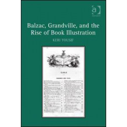 Balzac, Grandville, and the Rise of Book Illustration Balzac, Grandville, and the Rise of Book Illustration