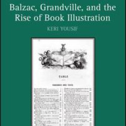 Balzac, Grandville, and the Rise of Book Illustration Balzac, Grandville, and the Rise of Book Illustration
