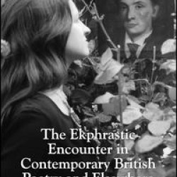 The Ekphrastic Encounter in Contemporary British Poetry and Elsewhere
