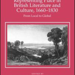 Representing Place in British Literature and Culture, 1660-1830 Representing Place in British Literature and Culture, 1660-1830
