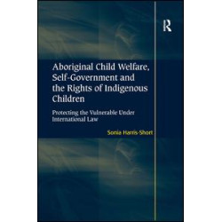 Aboriginal Child Welfare, Self-Government and the Rights of Indigenous Children Aboriginal Child Welfare, Self-Government and the Rights of Indigenous Children