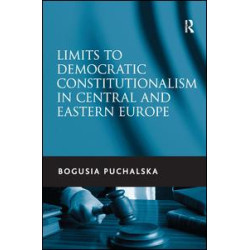 Limits to Democratic Constitutionalism in Central and Eastern Europe Limits to Democratic Constitutionalism in Central and Eastern Europe