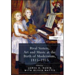 Rival Sisters, Art and Music at the Birth of Modernism, 1815-1915