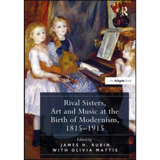 Rival Sisters, Art and Music at the Birth of Modernism, 1815-1915 Rival Sisters, Art and Music at the Birth of Modernism, 1815-1915