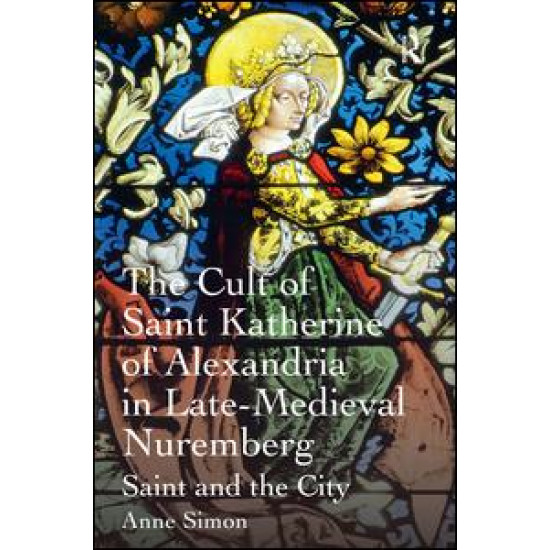 The Cult of Saint Katherine of Alexandria in Late-Medieval Nuremberg