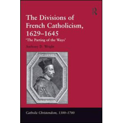 The Divisions of French Catholicism, 1629-1645 The Divisions of French Catholicism, 1629-1645