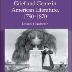 Grief and Genre in American Literature, 1790-1870 Grief and Genre in American Literature, 1790-1870