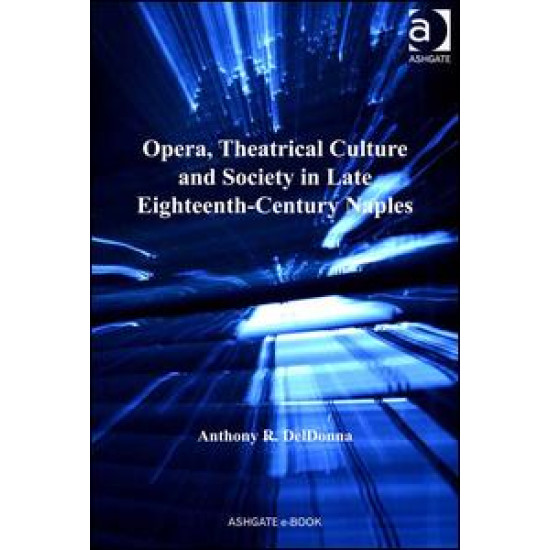 Opera, Theatrical Culture and Society in Late Eighteenth-Century Naples Opera, Theatrical Culture and Society in Late Eighteenth-Century Naples