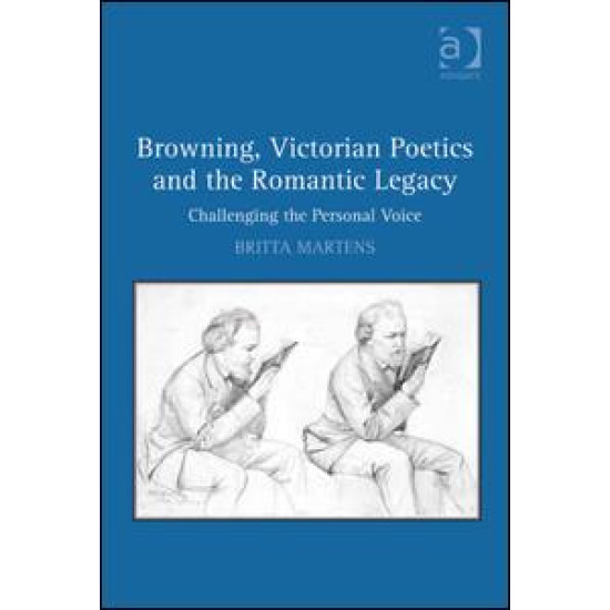 Browning, Victorian Poetics and the Romantic Legacy Browning, Victorian Poetics and the Romantic Legacy