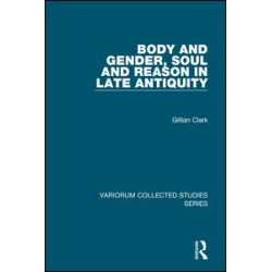Body and Gender, Soul and Reason in Late Antiquity Body and Gender, Soul and Reason in Late Antiquity