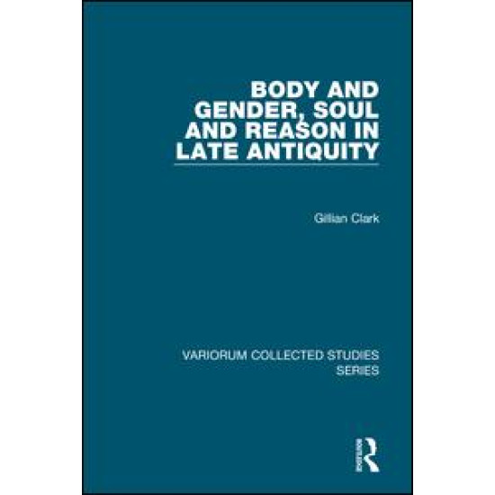 Body and Gender, Soul and Reason in Late Antiquity