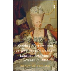 Staging Blackness and Performing Whiteness in Eighteenth-Century German Drama