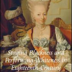 Staging Blackness and Performing Whiteness in Eighteenth-Century German Drama Staging Blackness and Performing Whiteness in Eighteenth-Century German Drama