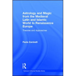 Astrology and Magic from the Medieval Latin and Islamic World to Renaissance Europe Astrology and Magic from the Medieval Latin and Islamic World to Renaissance Europe