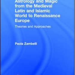 Astrology and Magic from the Medieval Latin and Islamic World to Renaissance Europe Astrology and Magic from the Medieval Latin and Islamic World to Renaissance Europe
