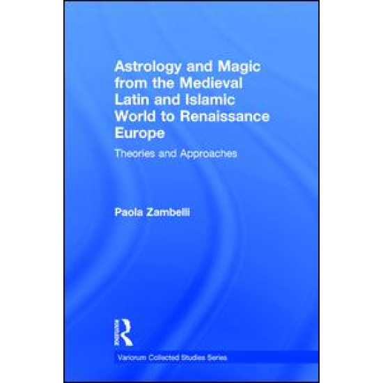 Astrology and Magic from the Medieval Latin and Islamic World to Renaissance Europe Astrology and Magic from the Medieval Latin and Islamic World to Renaissance Europe