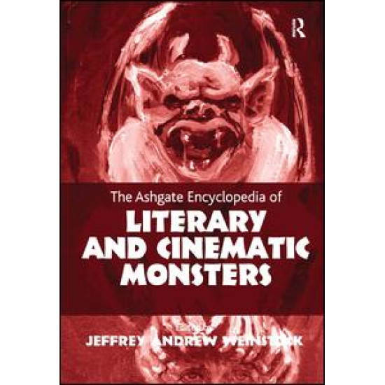 The Ashgate Encyclopedia of Literary and Cinematic Monsters The Ashgate Encyclopedia of Literary and Cinematic Monsters