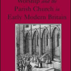 Worship and the Parish Church in Early Modern Britain Worship and the Parish Church in Early Modern Britain