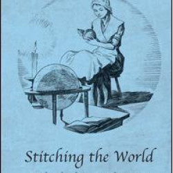 Stitching the World: Embroidered Maps and Women’s Geographical Education Stitching the World: Embroidered Maps and Women’s Geographical Education