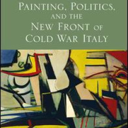 Painting, Politics, and the New Front of Cold War Italy Painting, Politics, and the New Front of Cold War Italy