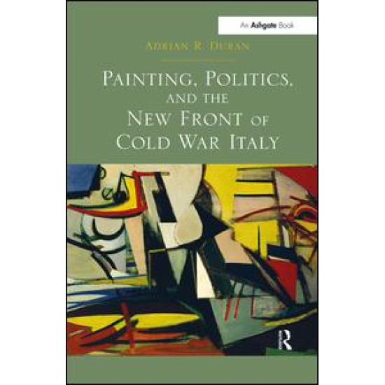 Painting, Politics, and the New Front of Cold War Italy Painting, Politics, and the New Front of Cold War Italy