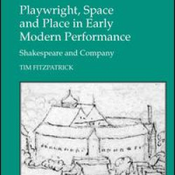 Playwright, Space and Place in Early Modern Performance Playwright, Space and Place in Early Modern Performance
