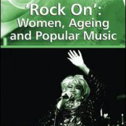 'Rock On': Women, Ageing and Popular Music 'Rock On': Women, Ageing and Popular Music